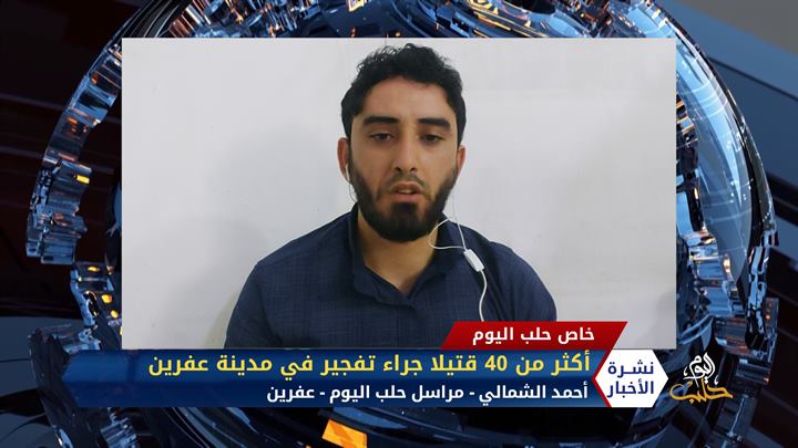 مداخلة مراسل حلب اليوم أحمد الشمالي – أكثر من 40 قتيلاً جراء تفجير استهدف سوقاً شعبياً في عفرين