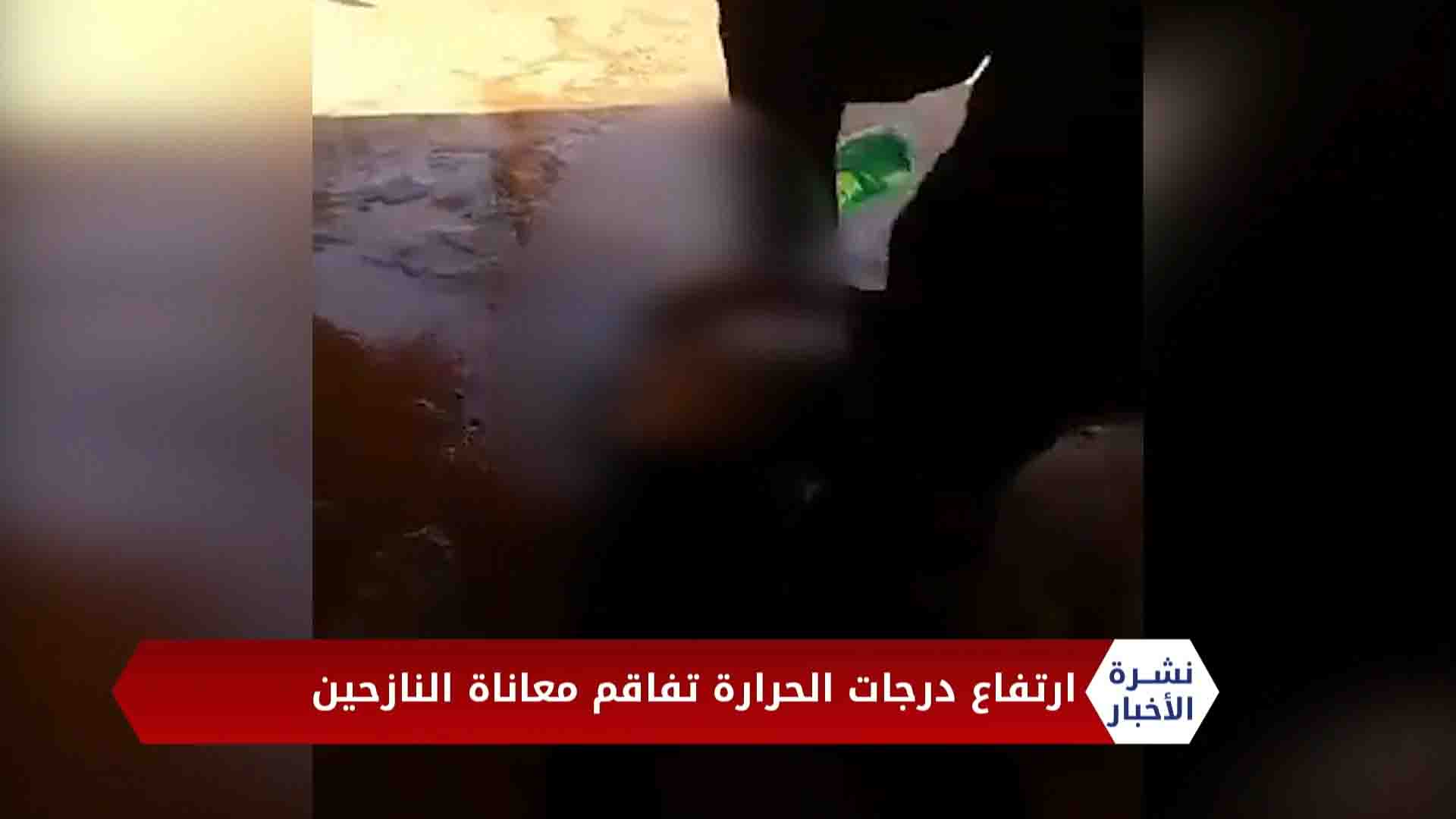 مداخلة مراسلينا سلوى عبدالرحمن ومالك أبو عبيدة – ارتفاع درجات الحرارة فاقم من معاناة النازحين في المخيمات