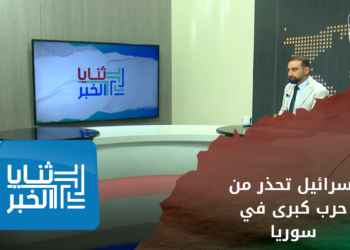 ثنايا الخبر – إسرائيل تحذر من حرب كبرى في حال إطلاق مسيرات من سوريا